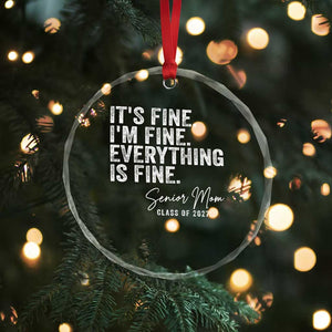 Senior Mom Class of 2027 Crystal Glass Ornament Funny It Is Fine I Am Fine Everything Is Fine