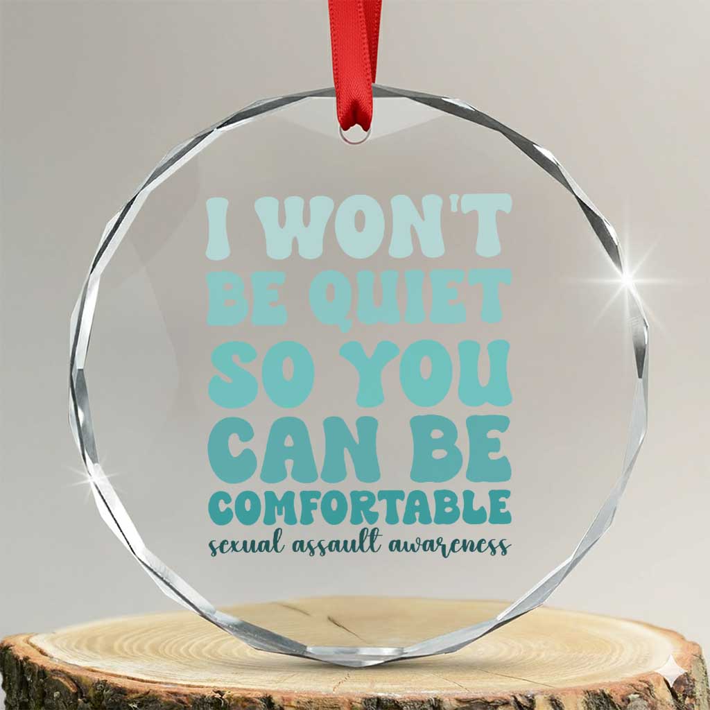 Sexual Assault Awareness Crystal Glass Ornament I Won't Be Quite So You Can Be Comfortable TS14 Transparent Glass 3'' Circle Print Your Wear
