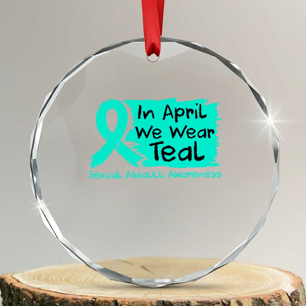 Sexual Assault Awareness Crystal Glass Ornament In April We Wear Teal TS10 Transparent Glass 3'' Circle Print Your Wear