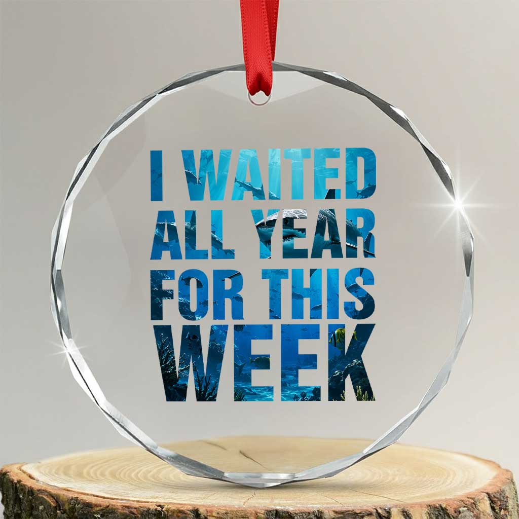 Shark Lover Week Gift Crystal Glass Ornament I Waited All Year For This Week TS12 Transparent Glass 3'' Circle Print Your Wear