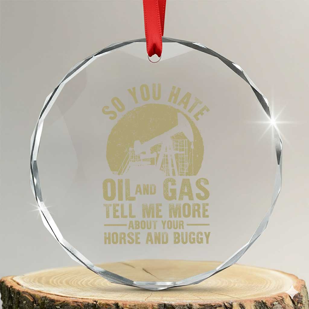 So You Hate Oil and Gas Satirical Political Crystal Glass Ornament Tell Me About Your Horse and Buggy Energy Commentary TS02 Transparent Glass 3'' Circle Print Your Wear