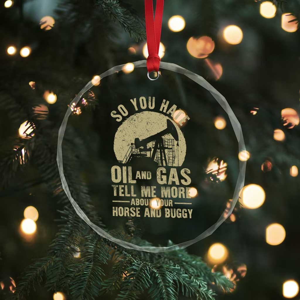 So You Hate Oil and Gas Satirical Political Crystal Glass Ornament Tell Me About Your Horse and Buggy Energy Commentary TS02 Print Your Wear