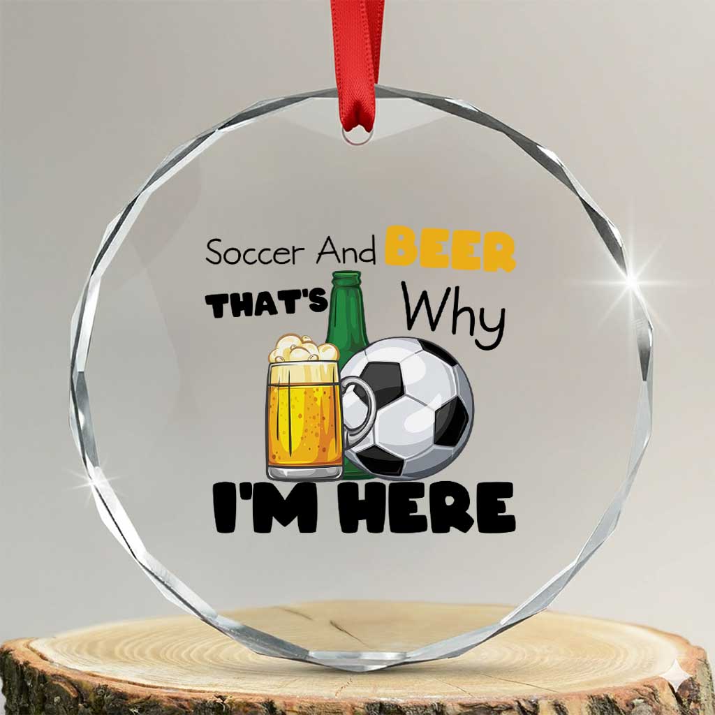 Soccer And Beer That Is Why I Am Here Crystal Glass Ornament Funny Drinking Lover TS12 Transparent Glass 3'' Circle Print Your Wear