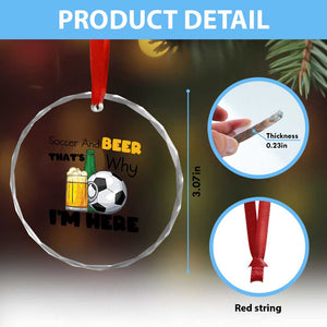 Soccer And Beer That Is Why I Am Here Crystal Glass Ornament Funny Drinking Lover TS12 Print Your Wear