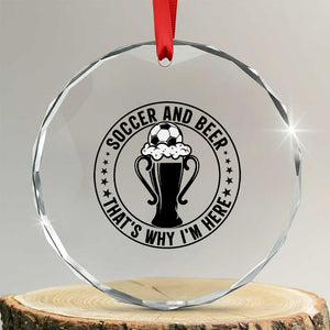 Soccer And Beer That Is Why I Am Here Crystal Glass Ornament Funny Football Drinking Team TS12 Transparent Glass 3'' Circle Print Your Wear