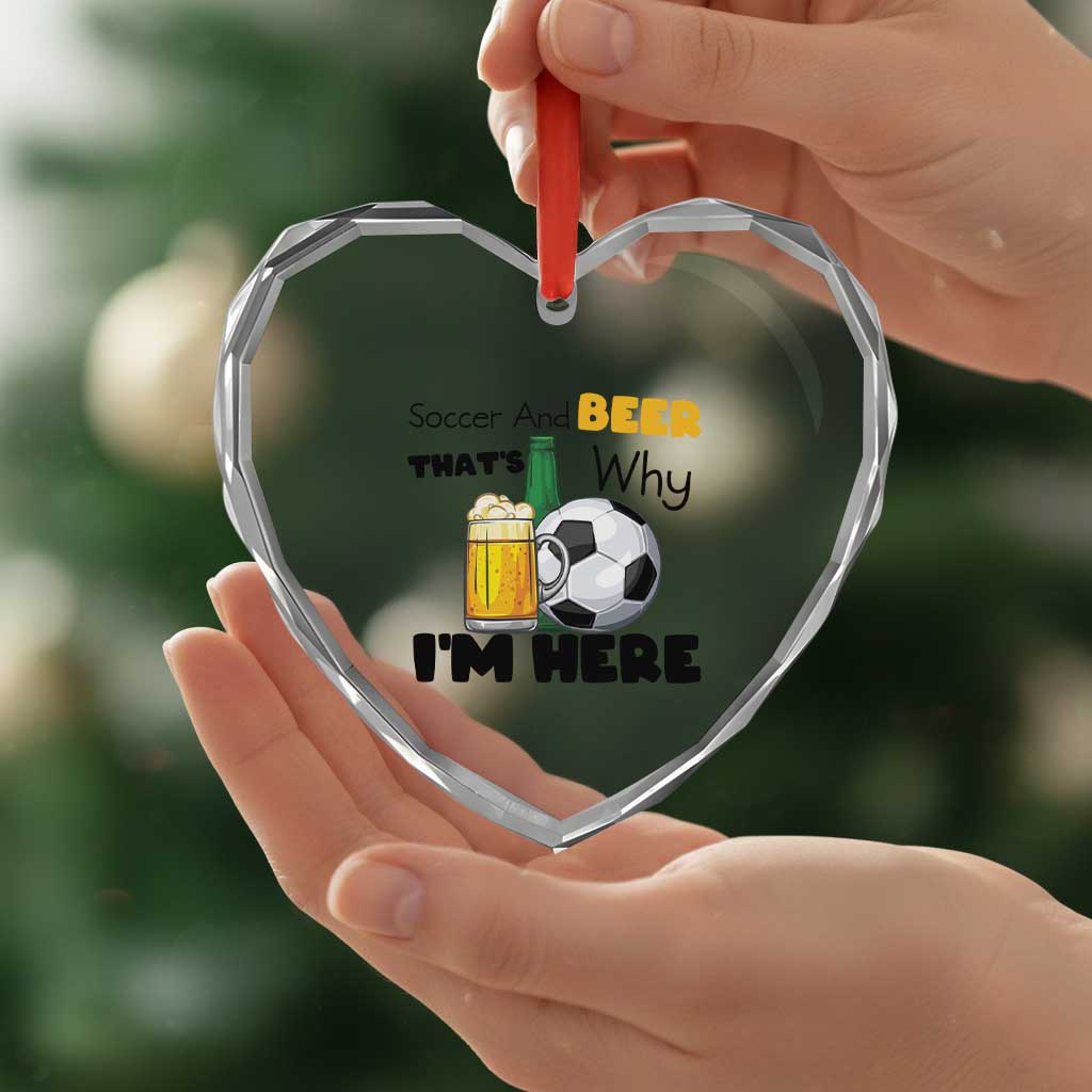 Soccer And Beer That Is Why I Am Here Heart Crystal Glass Ornament Funny Drinking Lover TS12 Print Your Wear