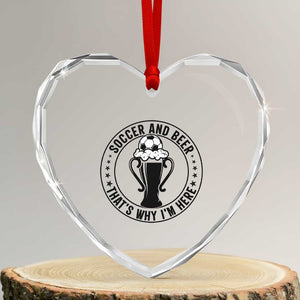 Soccer And Beer That Is Why I Am Here Heart Crystal Glass Ornament Funny Football Drinking Team TS12 Transparent Glass 3'' Heart Print Your Wear