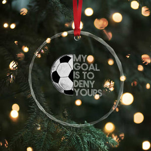Soccer Goalie Crystal Glass Ornament My Goal Is To Deny Yours Distressed Goalkeeper TS10 Print Your Wear