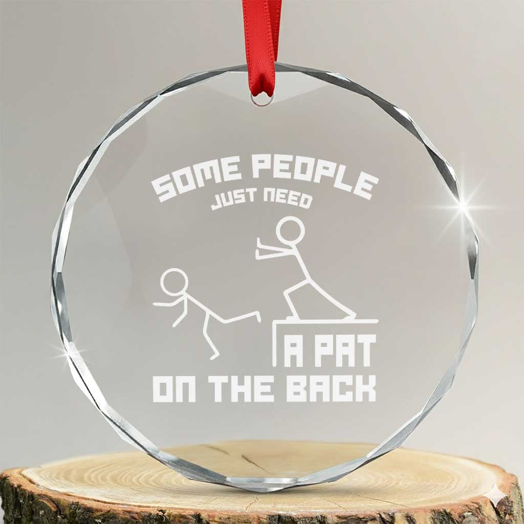 Some People Just Need A Pat On The Back Crystal Glass Ornament Funny Sarcasm Quote TS11 Transparent Glass 3'' Circle Print Your Wear