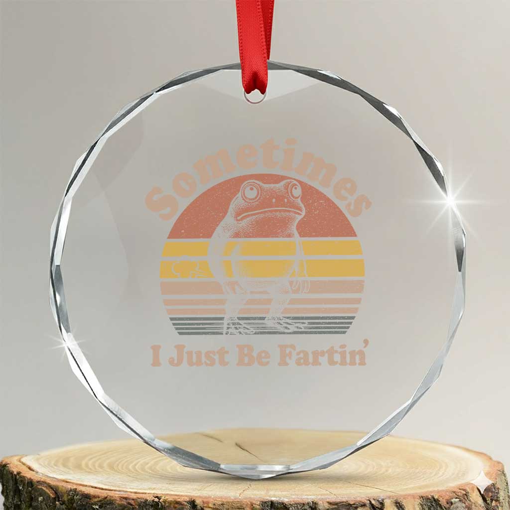 Sometimes I Just Be Fartin Frog Crystal Glass Ornament Funny Silly Unhinged Meme Vintage TS10 Transparent Glass 3'' Circle Print Your Wear