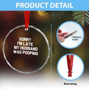 Sorry Im Late My Husband Was Pooping Crystal Glass Ornament Funny Wife Couple Meme Graphic