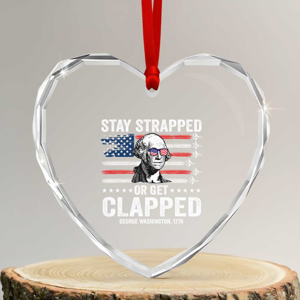 Stay Strapped Or Get Clapped George Washington Heart Crystal Glass Ornament Funny 4th of July Jet American Flag