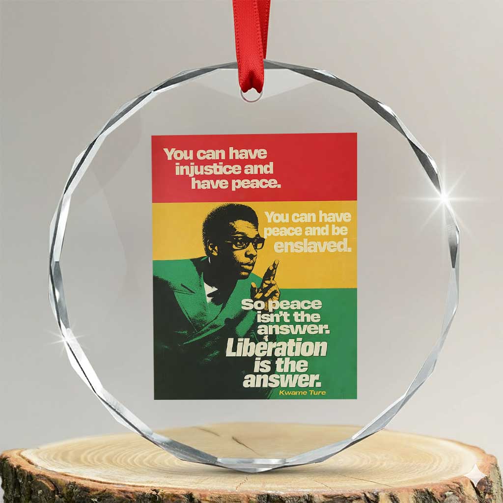 Stokely Carmichael Quote Crystal Glass Ornament You Can Have Injustice And Have Peace And Be Enslaved TS11 Transparent Glass 3'' Circle Print Your Wear