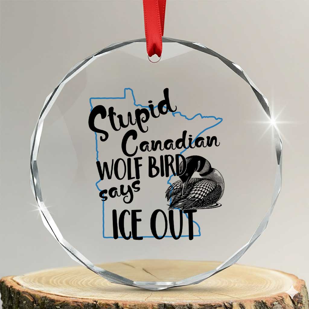 Stupid Canadian Wolf Bird Says Ice Out Crystal Glass Ornament Funny Activist Loon Minnesota Rebel TS02 Transparent Glass 3'' Circle Print Your Wear