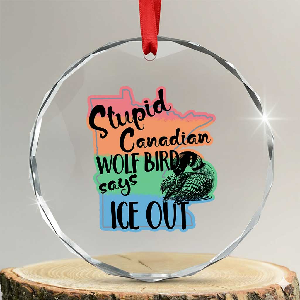 Stupid Canadian Wolf Bird Says Ice Out Crystal Glass Ornament Funny Activist Loon Minnesota Rebel Rainbow TS02 Transparent Glass 3'' Circle Print Your Wear