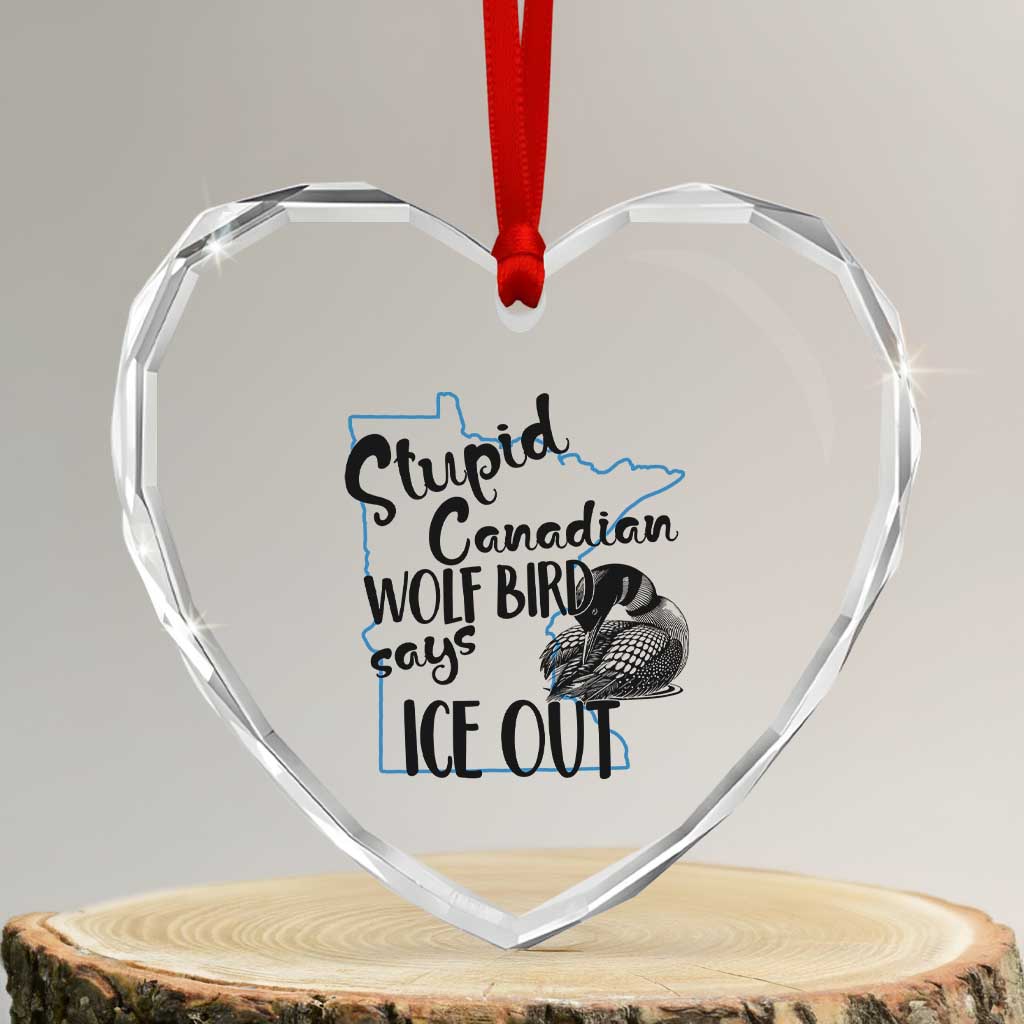 Stupid Canadian Wolf Bird Says Ice Out Heart Crystal Glass Ornament Funny Activist Loon Minnesota Rebel TS02 Transparent Glass 3'' Heart Print Your Wear