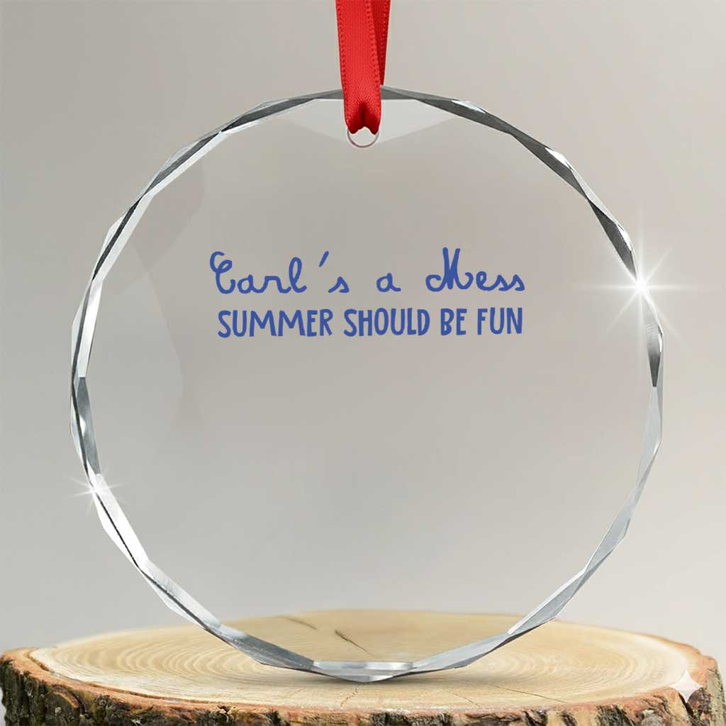 Summer Should be Fun Crystal Glass Ornament Funny Reality TV Carl's a Mess Meme TS14 Transparent Glass 3'' Circle Print Your Wear
