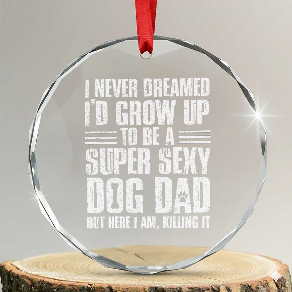 Super Sexy Dog Dad Crystal Glass Ornament Funny Fathers Day Gift for Dog Lovers TS10 Transparent Glass 3'' Circle Print Your Wear