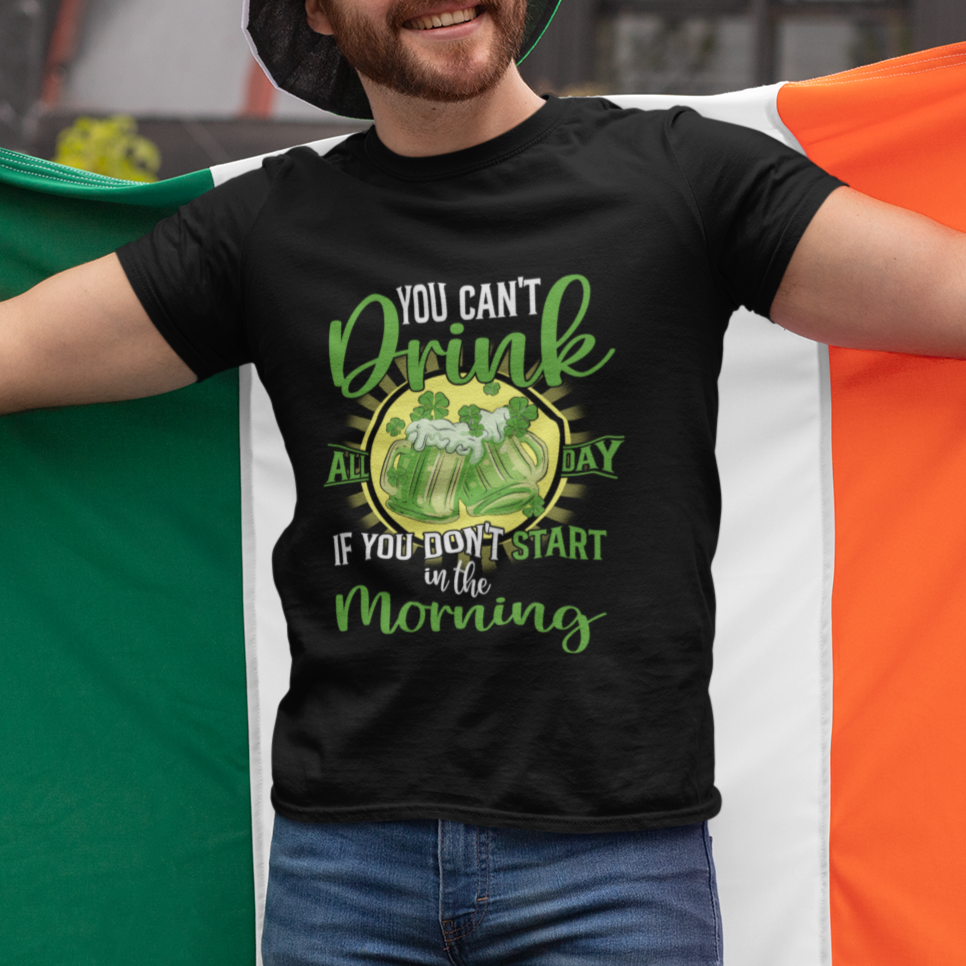 Funny St. Patricks Day Drinking T Shirt You Can't Drink All Day If You Don't Start In The Morning TS02 Printyourwear