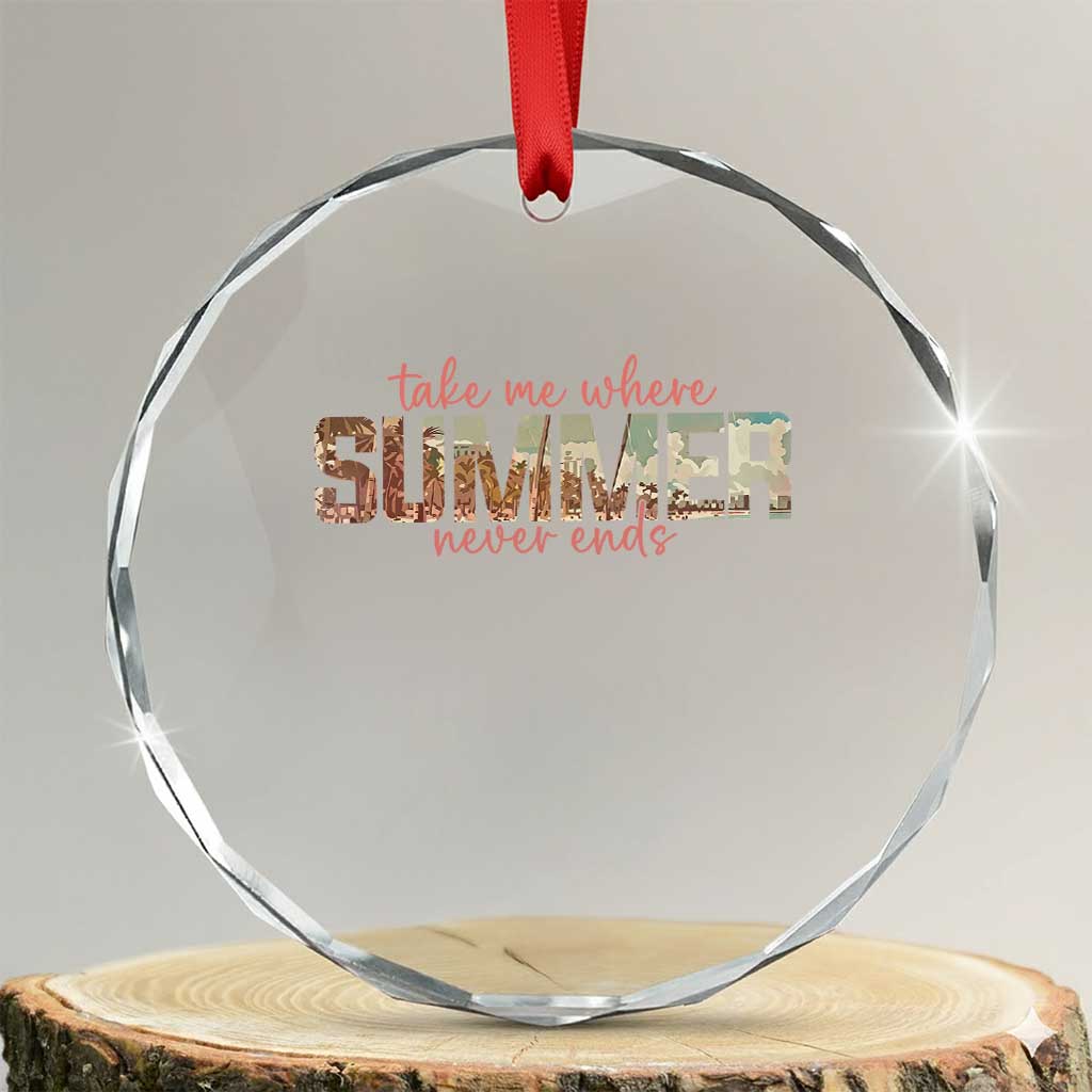Take Me Where Summer Never Ends Crystal Glass Ornament Summer Beach Vacation TS14 Transparent Glass 3'' Circle Print Your Wear