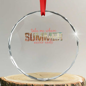 Take Me Where Summer Never Ends Crystal Glass Ornament Summer Beach Vacation TS14 Transparent Glass 3'' Circle Print Your Wear