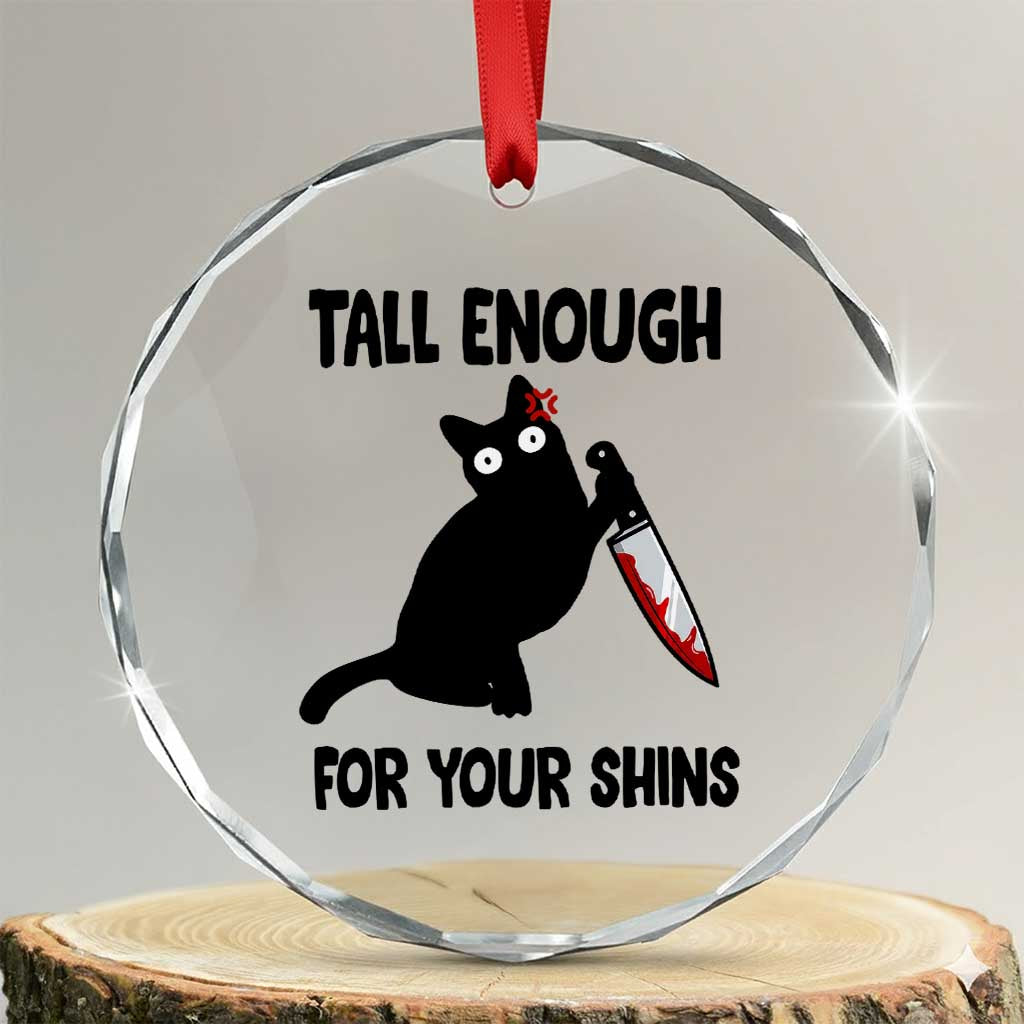 Tall Enough For Your Shins Crystal Glass Ornament Funny Cat Sarcastic Meme TS14 Transparent Glass 3'' Circle Print Your Wear
