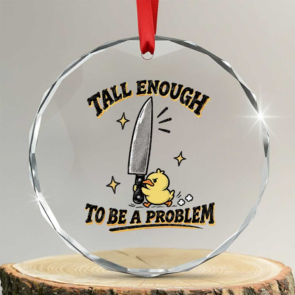 Tall Enough To Be A Problem Funny Duck Crystal Glass Ornament With Giant Knife Meme Humor TS10 Transparent Glass 3'' Circle Print Your Wear