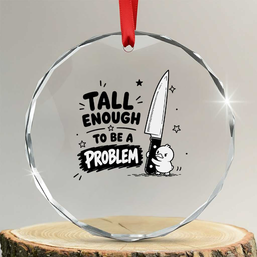 Tall Enough To Be A Problem Funny Duck Humor Crystal Glass Ornament