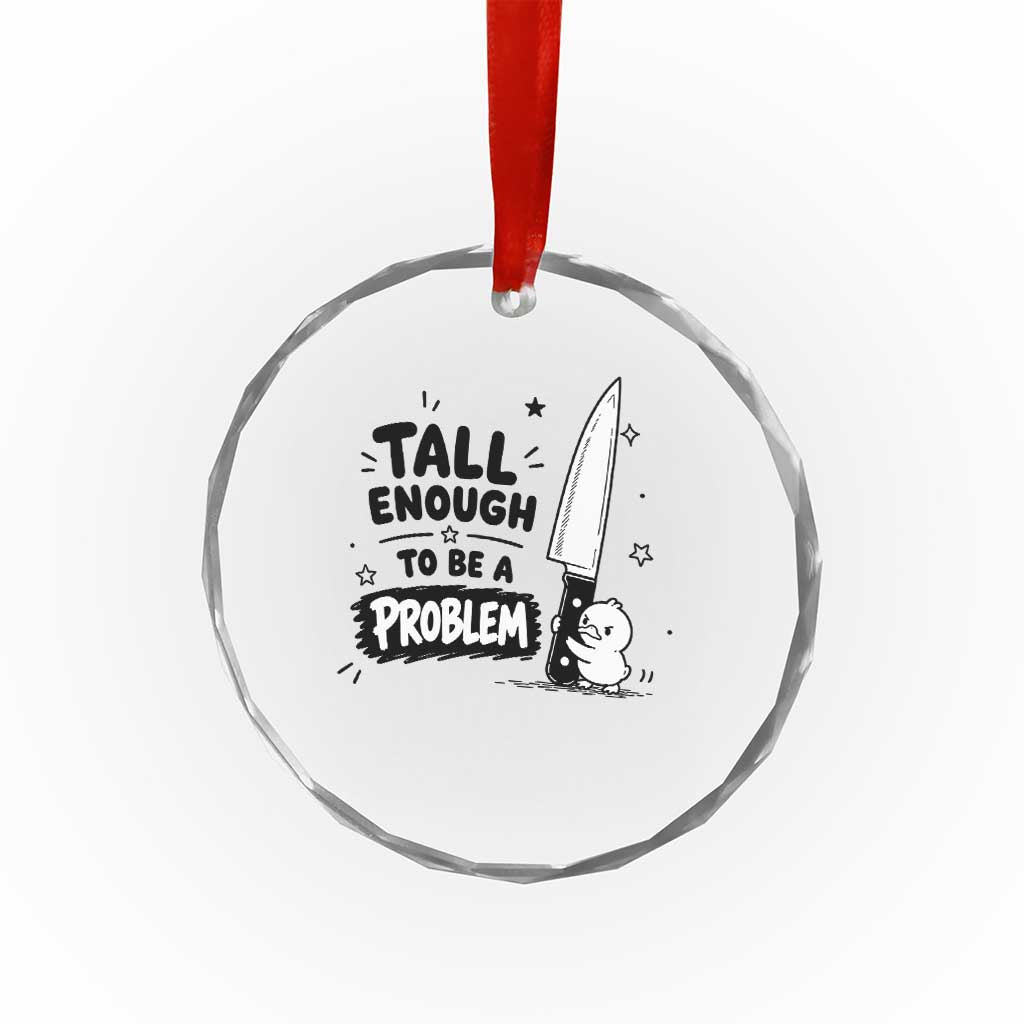 Tall Enough To Be A Problem Funny Duck Humor Crystal Glass Ornament
