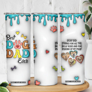 Personalized Dog Dad 3D Inflated Effect Printed Skinny Tumbler Custom Dogs Photo Best Dog Dad Ever Thanks For Belly Rubs And Picking Up My Poop TB02 Print Your Wear