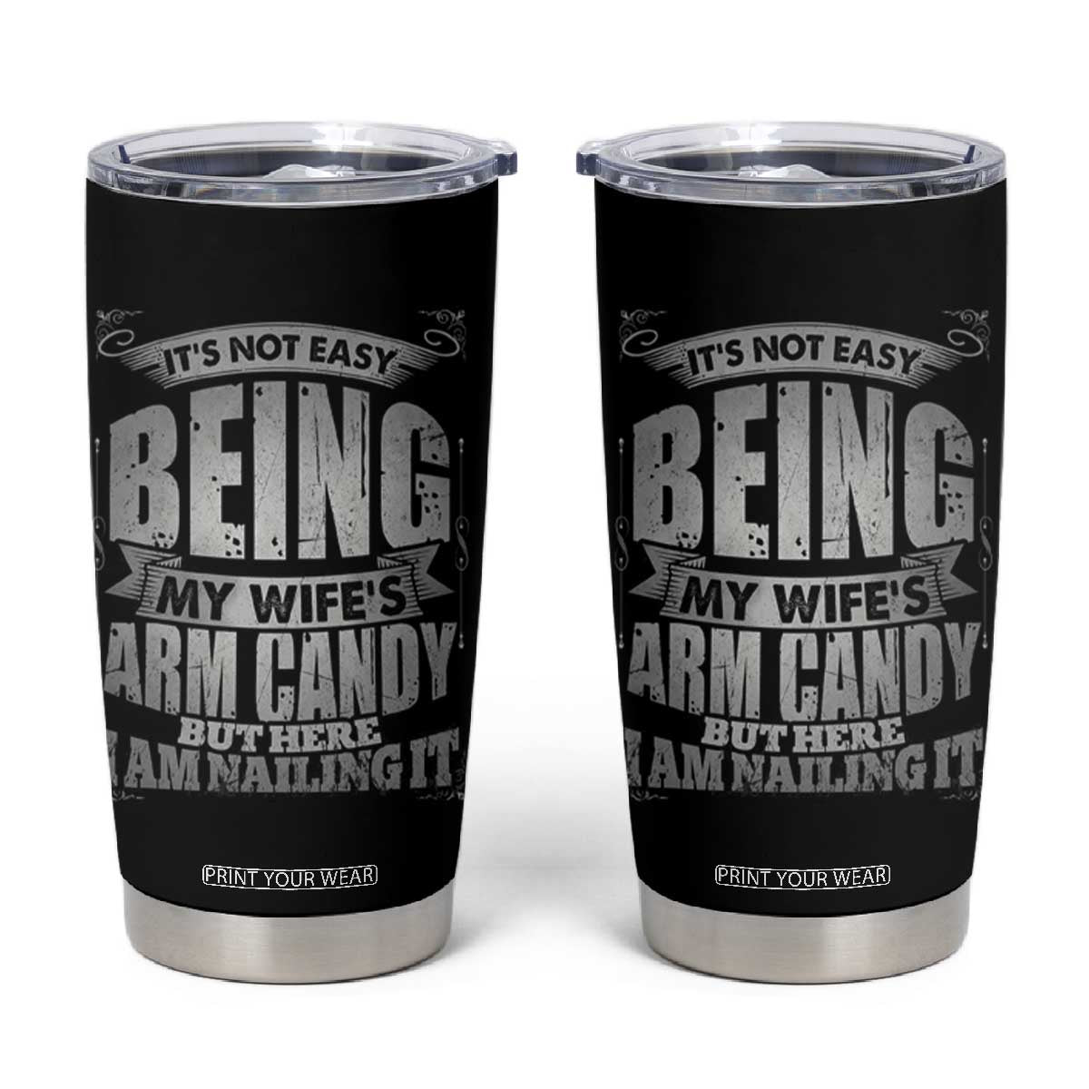 Funny Husband Tumbler Cup It's Not Easy Being My Wife's Arm Candy Hubby Saying TB02 Black Print Your Wear