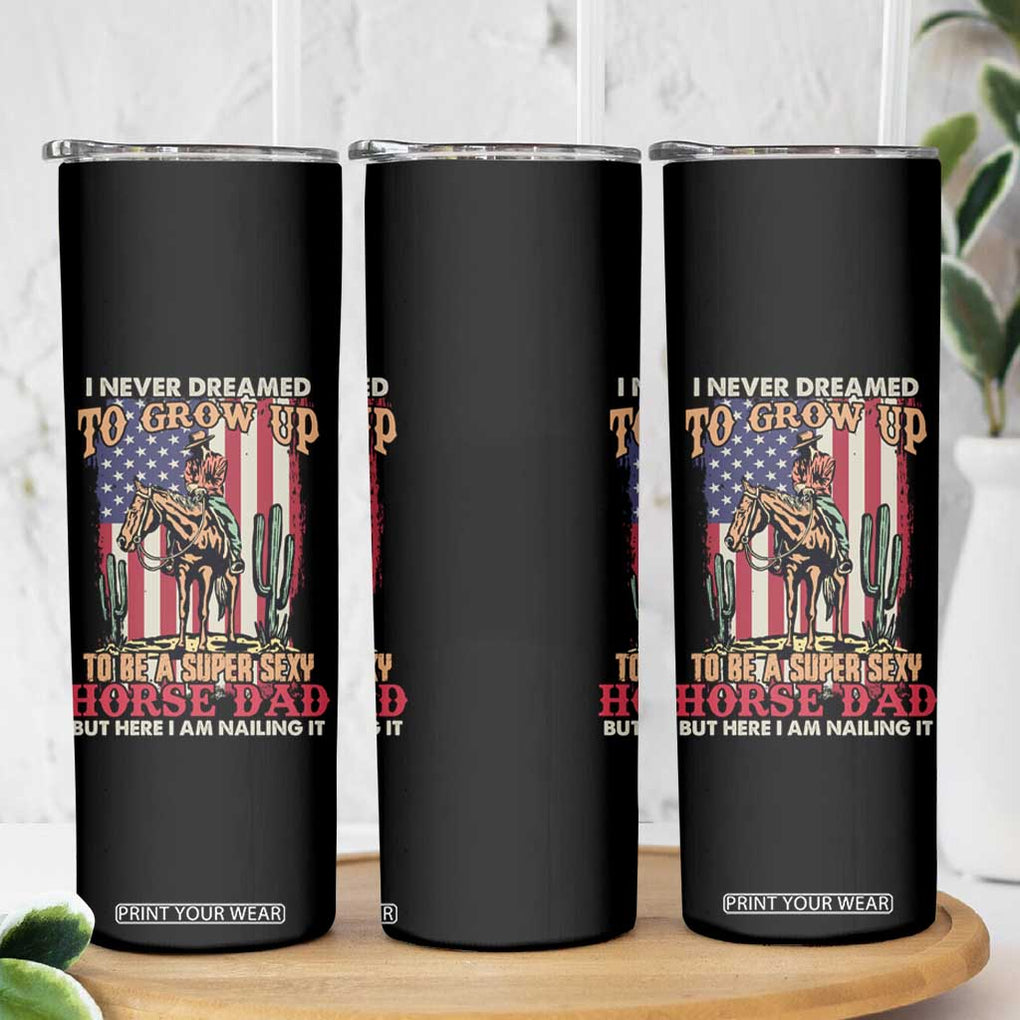 Horse Dad Skinny Tumbler I Never Dreamed To Grow Up To Be A Super Sexy But I'm Nailing It TB02 Print Your Wear
