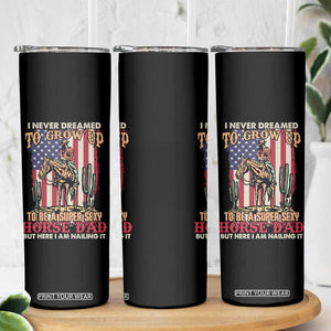Horse Dad Skinny Tumbler I Never Dreamed To Grow Up To Be A Super Sexy But I'm Nailing It TB02 Print Your Wear