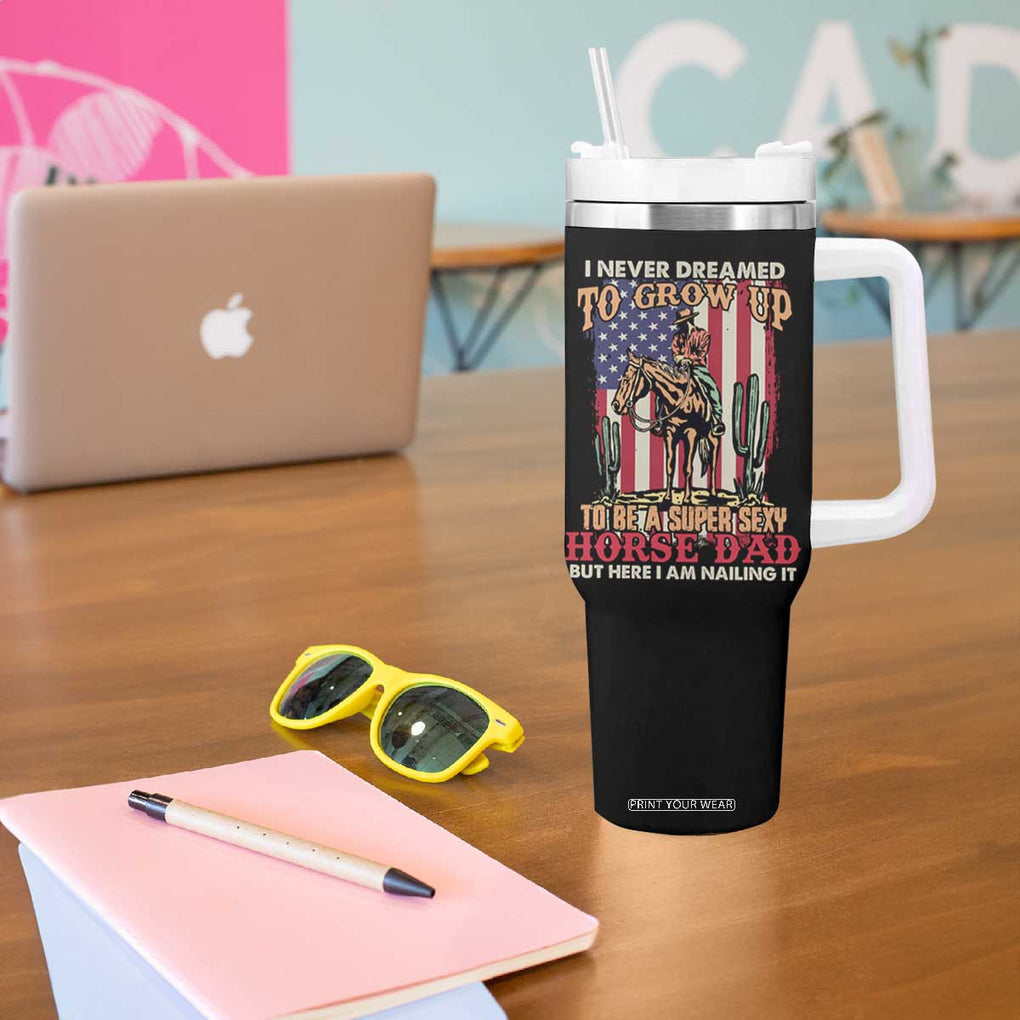 Horse Dad Tumbler With Handle I Never Dreamed To Grow Up To Be A Super Sexy But I'm Nailing It TB02 Print Your Wear