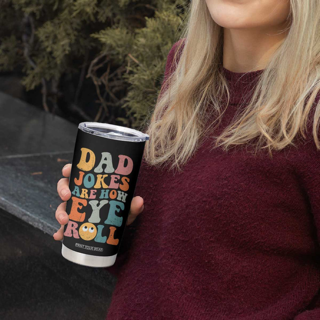 Funny Dad Tumbler Cup Dad Jokes Are How Eye Roll Father's Day TB02 Print Your Wear