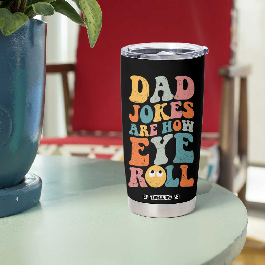 Funny Dad Tumbler Cup Dad Jokes Are How Eye Roll Father's Day TB02 Print Your Wear