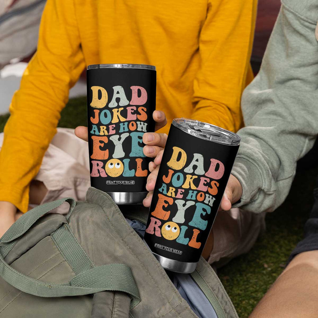 Funny Dad Tumbler Cup Dad Jokes Are How Eye Roll Father's Day TB02 Print Your Wear