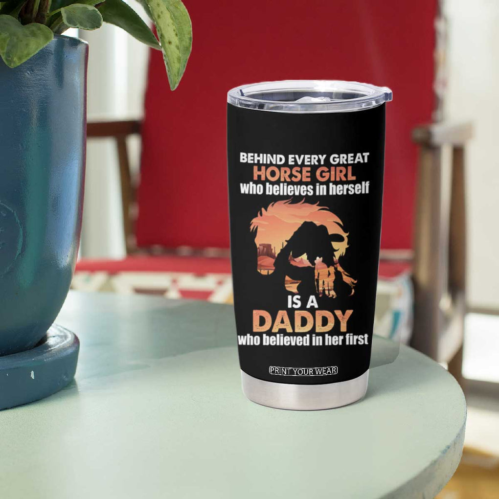 Horse Dad Tumbler Cup Behind Every Great Horse Girl Who Believes Is A Daddy TB02 Print Your Wear