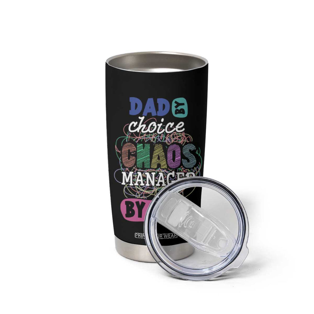 Funny Dad Tumbler Cup Dad By Choice Chaos Manager By Need Father's Day TB02 Print Your Wear