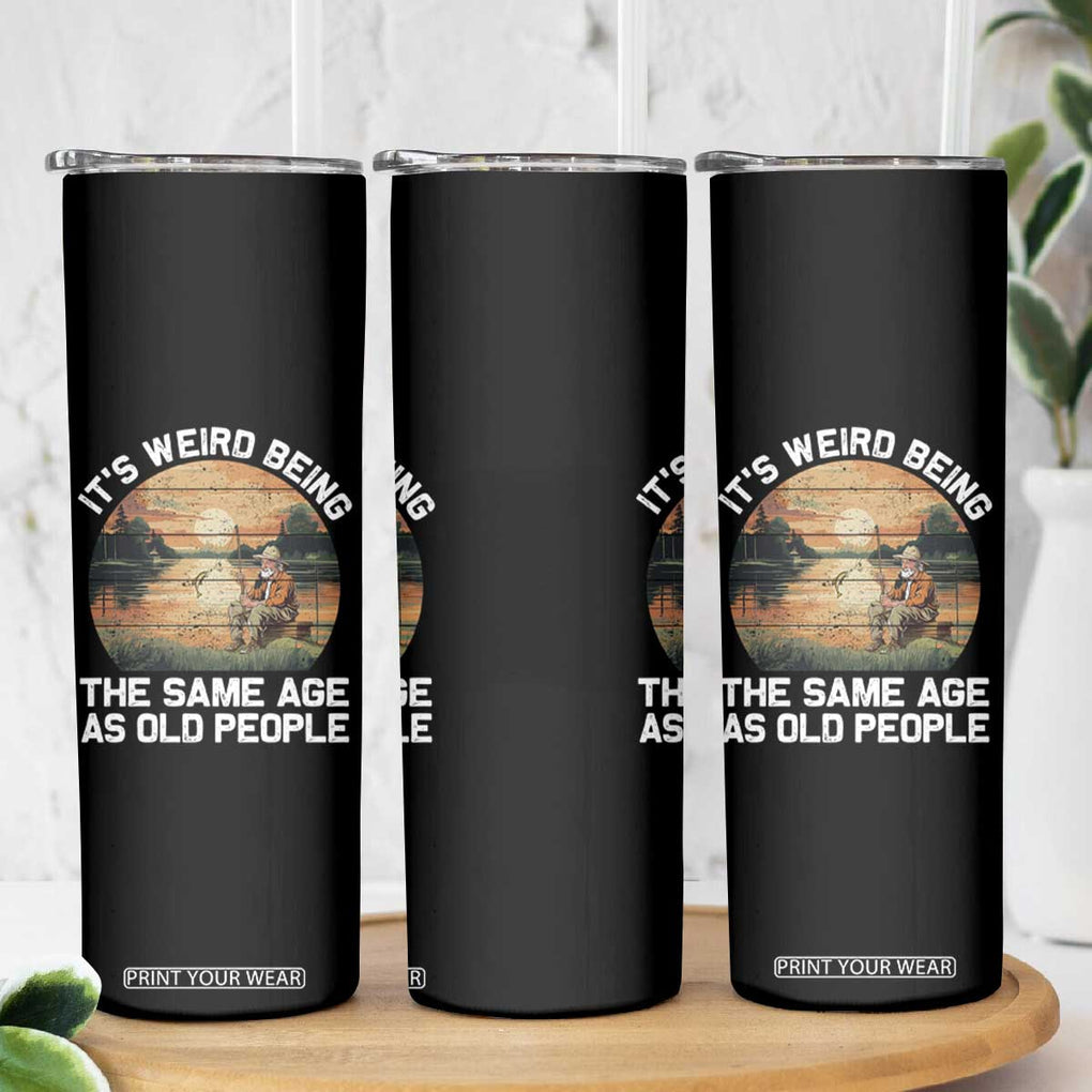 Fishing Old Man Skinny Tumbler It's Weird Being The Same Age As Old People TB02 Print Your Wear