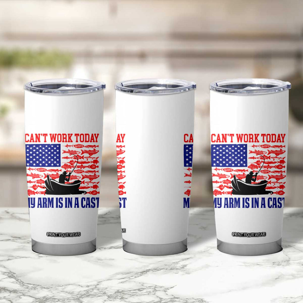 Funny Fishing Tumbler Cup I Can't Work Today My Arm Is In A Cast Fisherman US Flag TB02 Print Your Wear