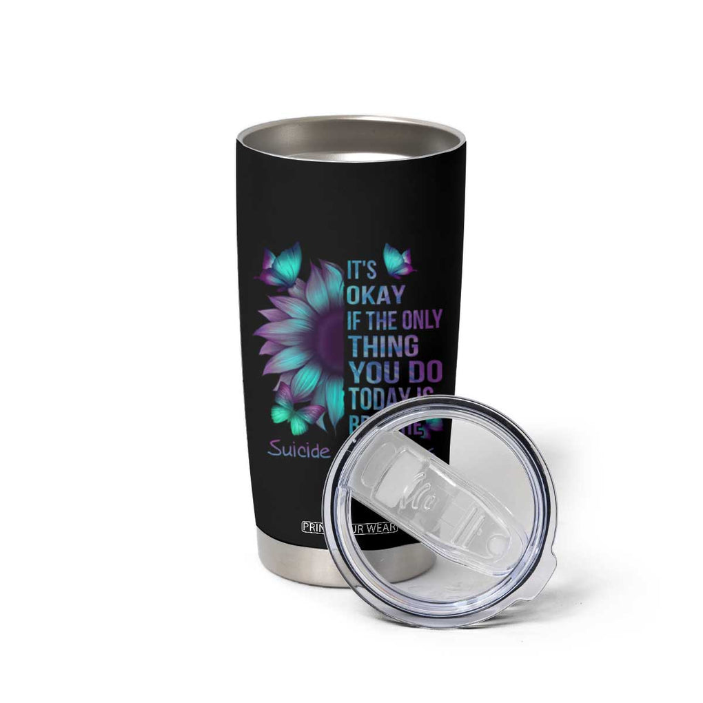Suicide Prevention Awareness Tumbler Cup Teal Purple Gradient Sunflower It's Ok If The Only Thing You Do Today Is Breathe TB02 Print Your Wear