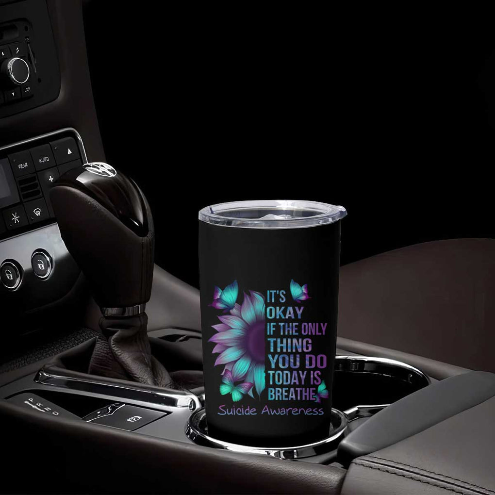 Suicide Prevention Awareness Tumbler Cup Teal Purple Gradient Sunflower It's Ok If The Only Thing You Do Today Is Breathe TB02 Print Your Wear