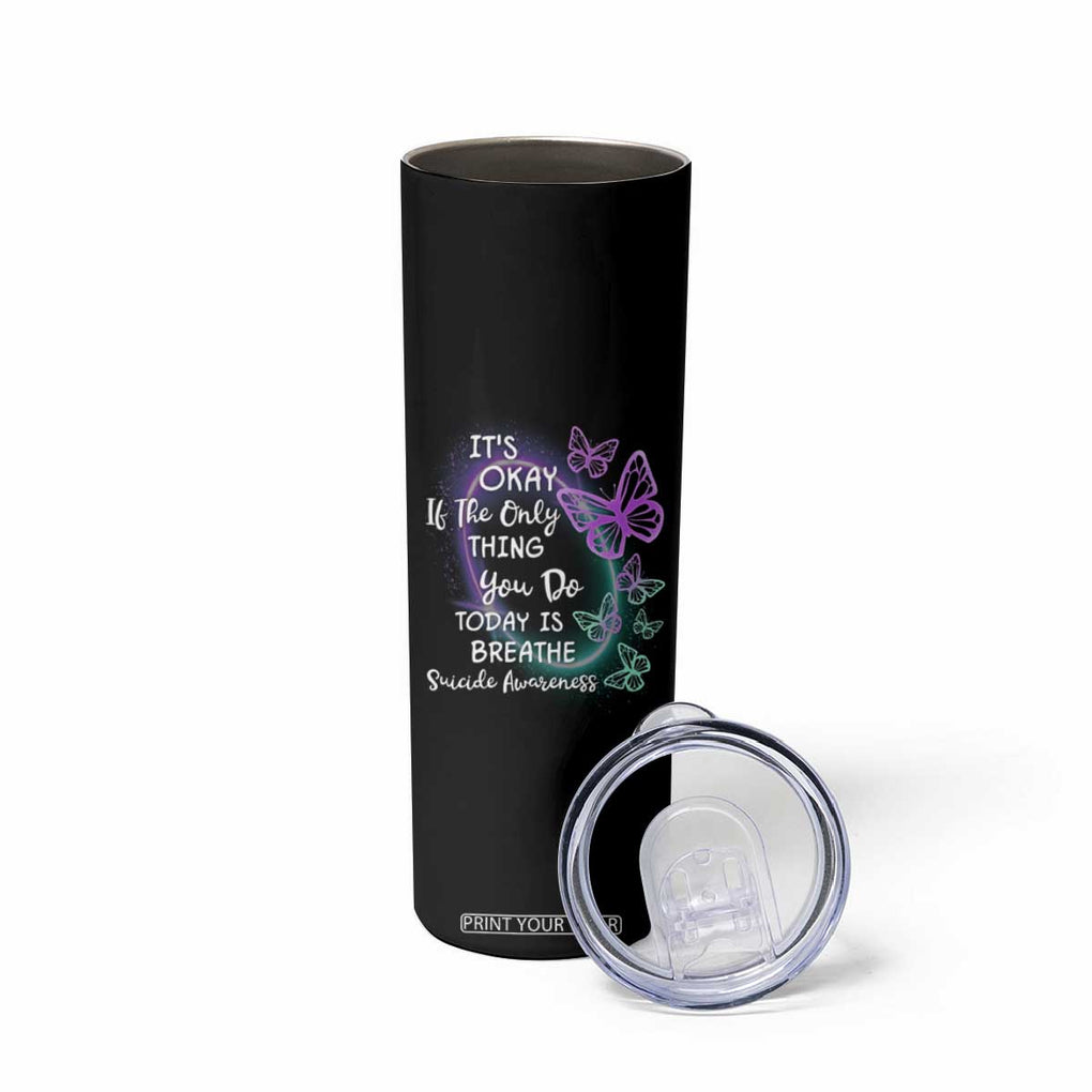 Suicide Prevention Awareness Skinny Tumbler Teal Purple Butterfly It's Ok If The Only Thing You Do Today Is Breathe TB02 Print Your Wear