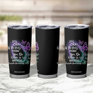 Suicide Prevention Awareness Tumbler Cup Teal Purple Butterfly It's Ok If The Only Thing You Do Today Is Breathe TB02 Print Your Wear