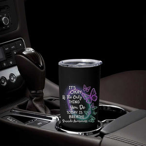 Suicide Prevention Awareness Tumbler Cup Teal Purple Butterfly It's Ok If The Only Thing You Do Today Is Breathe TB02 Print Your Wear