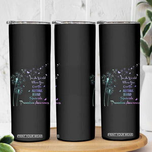 Suicide Prevention Awareness Skinny Tumbler Teal Purple Gradient Dandelions In A World Be Kind TB02 Print Your Wear