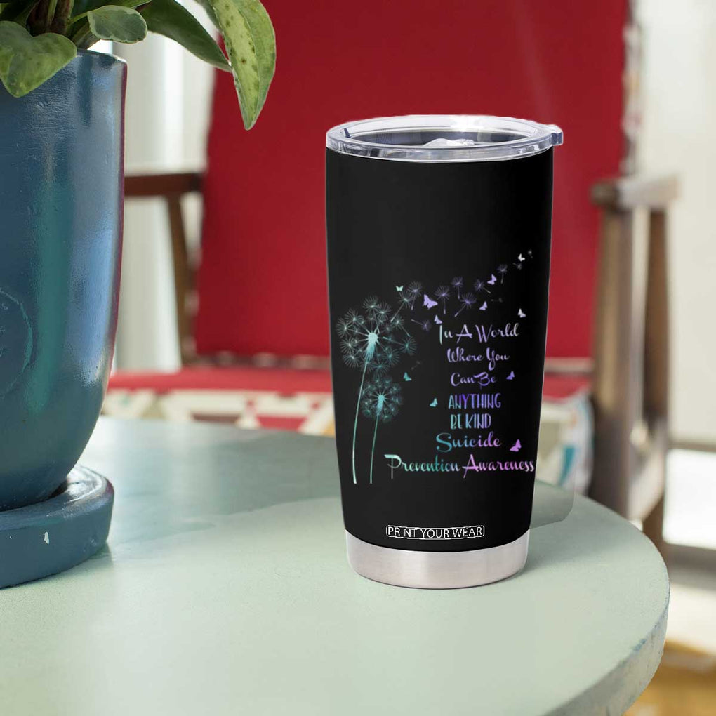Suicide Prevention Awareness Tumbler Cup Teal Purple Gradient Dandelions In A World Be Kind TB02 Print Your Wear
