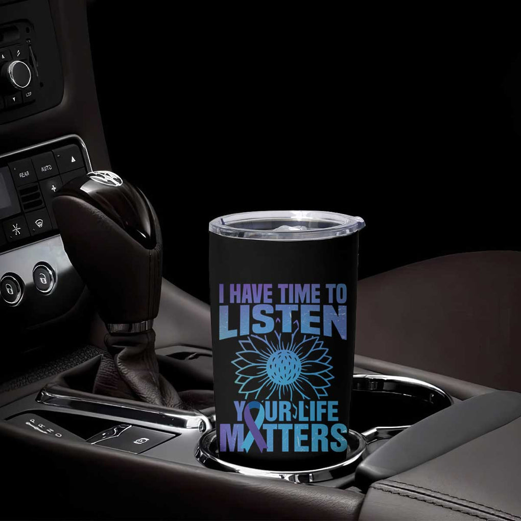 Suicide Prevention Awareness Tumbler Cup I Have Time To Listen Your Life Matters Teal Purple Sunflower TB02 Print Your Wear