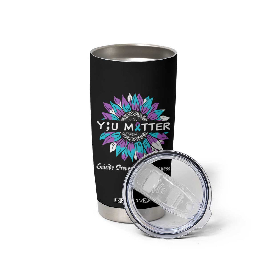 Suicide Prevention Awareness Tumbler Cup You Matter Teal Purple Sunflower Semicolon TB02 Print Your Wear